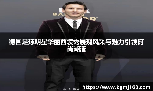 德国足球明星华丽西装秀展现风采与魅力引领时尚潮流