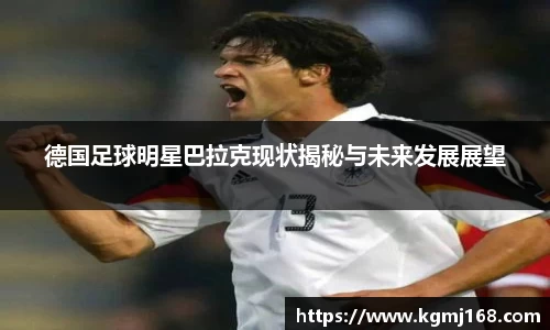 德国足球明星巴拉克现状揭秘与未来发展展望